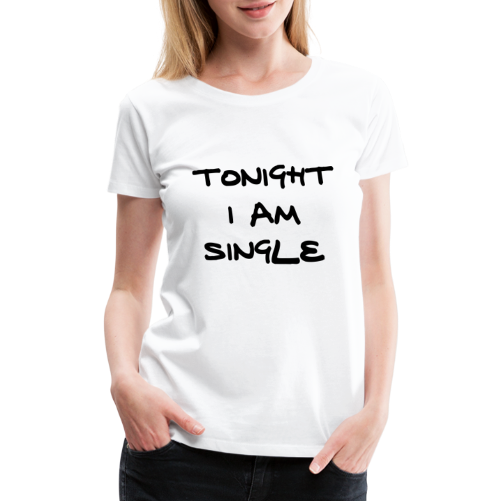 Tonight I AM Single Design T-Shirt For Women | Women’s Premium T-Shirt - white