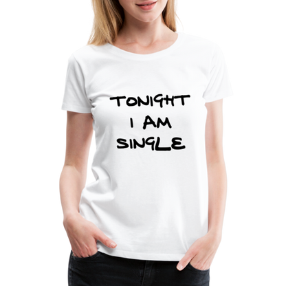 Tonight I AM Single Design T-Shirt For Women | Women’s Premium T-Shirt - white