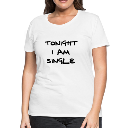 Tonight I AM Single Design T-Shirt For Women | Women’s Premium T-Shirt - white