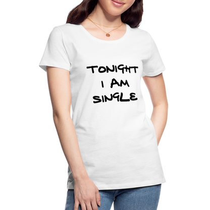 Tonight I AM Single Design T-Shirt For Women | Women’s Premium T-Shirt - white