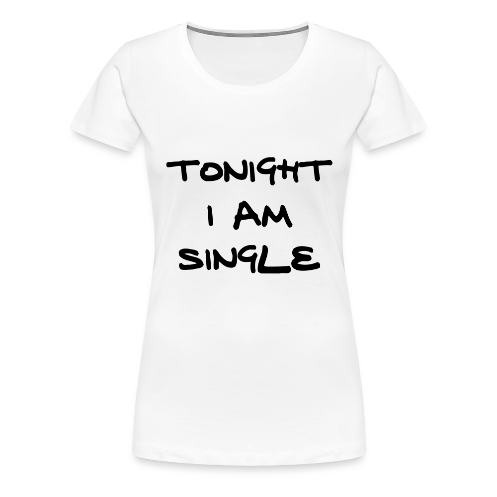 Tonight I AM Single Design T-Shirt For Women | Women’s Premium T-Shirt - white