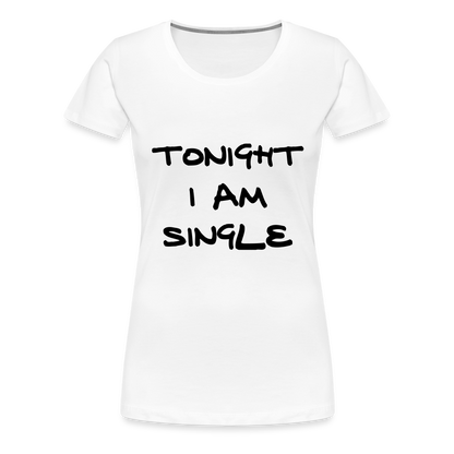 Tonight I AM Single Design T-Shirt For Women | Women’s Premium T-Shirt - white