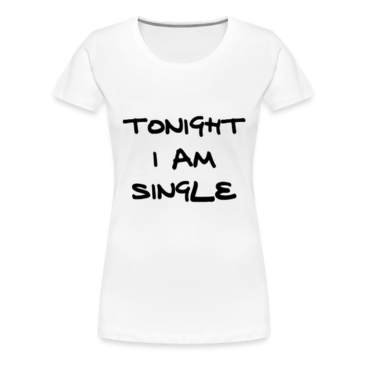 Tonight I AM Single Design T-Shirt For Women | Women’s Premium T-Shirt - white