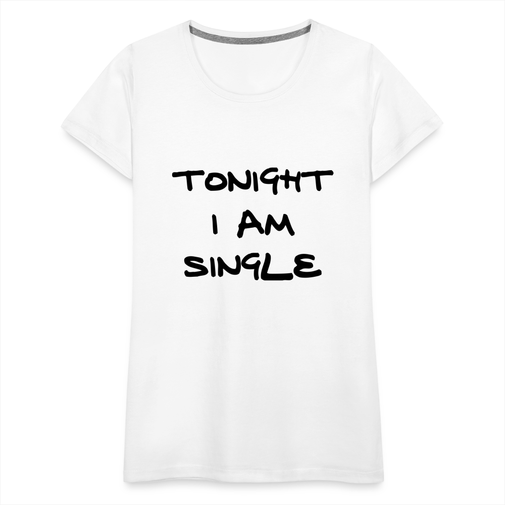 Tonight I AM Single Design T-Shirt For Women | Women’s Premium T-Shirt - white