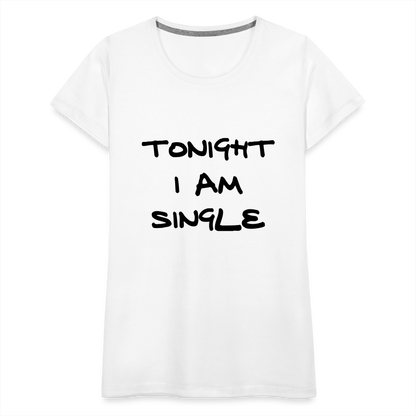 Tonight I AM Single Design T-Shirt For Women | Women’s Premium T-Shirt - white